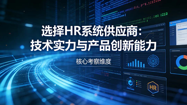 HR系统选型指南：如何选择能赋能未来的合作伙伴与产品？