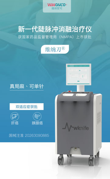 喜讯!维纳刀肝癌/胰腺癌双适应症获批，纳米刀肿瘤消融进入局麻新时代
